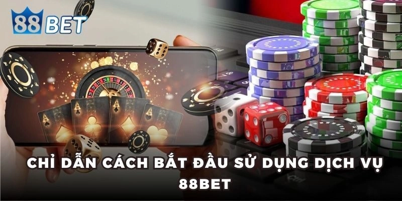 Chỉ dẫn cách bắt đầu sử dụng dịch vụ 88BET