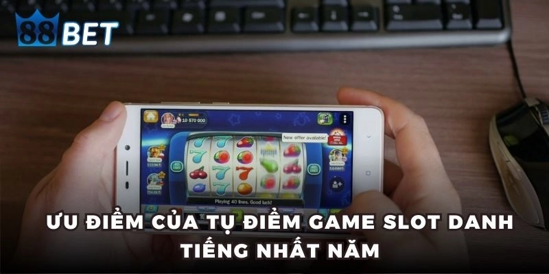 Ưu điểm của tụ điểm game slot danh tiếng nhất năm